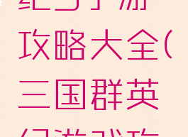 三国群英纪3手游攻略大全(三国群英纪游戏攻略)