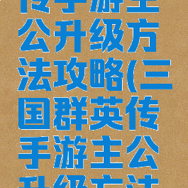 三国群英传手游主公升级方法攻略(三国群英传手游主公升级方法攻略视频)