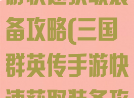 三国群英传手游快速获取装备攻略(三国群英传手游快速获取装备攻略视频)