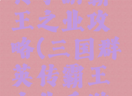 三国群英传手游霸王之业攻略(三国群英传霸王之业手游助手)