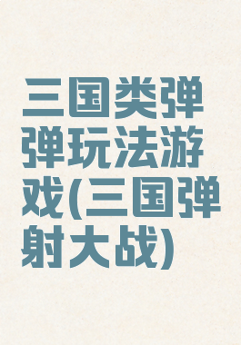 三国类弹弹玩法游戏(三国弹射大战)