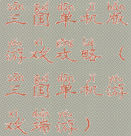 三国单机版游戏攻略(三国单机游戏端游)