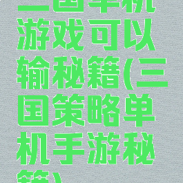 三国单机游戏可以输秘籍(三国策略单机手游秘籍)