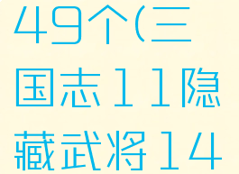 三国志11隐藏武将149个(三国志11隐藏武将149个如何获得)