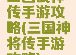 三国战神传手游攻略(三国神将传手游攻略)