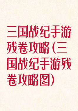 三国战纪手游残卷攻略(三国战纪手游残卷攻略图)
