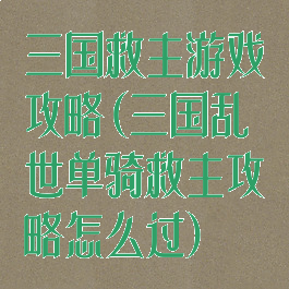 三国救主游戏攻略(三国乱世单骑救主攻略怎么过)