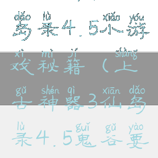 上古神器3仙岛录4.5小游戏秘籍(上古神器3仙岛录4.5鬼谷要多少钱)
