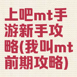 上吧mt手游新手攻略(我叫mt前期攻略)
