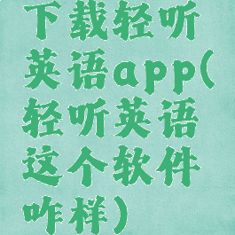 下载轻听英语app(轻听英语这个软件咋样)