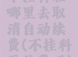 不挂科在哪里去取消自动续费(不挂科要收费吗)