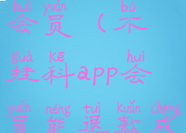 不挂科app会员(不挂科app会员能退款成功吗)