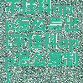 不挂科app怎么导出(不挂科app怎么复制)