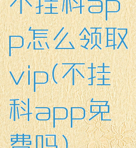 不挂科app怎么领取vip(不挂科app免费吗)