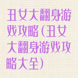 丑女大翻身游戏攻略(丑女大翻身游戏攻略大全)