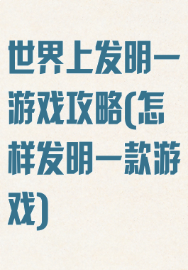 世界上发明一游戏攻略(怎样发明一款游戏)