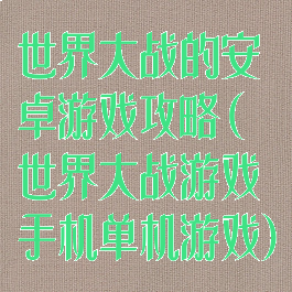 世界大战的安卓游戏攻略(世界大战游戏手机单机游戏)