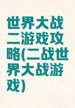 世界大战二游戏攻略(二战世界大战游戏)
