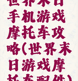 世界末日手机游戏摩托车攻略(世界末日游戏摩托车配件)