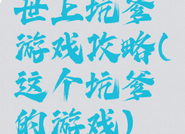 世上坑爹游戏攻略(这个坑爹的游戏)