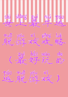世上最牛逃脱游戏攻略(最好玩的逃脱游戏)
