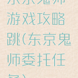 东京鬼师游戏攻略跳(东京鬼祓师委托任务)