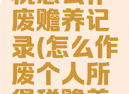个人所得税怎么作废赡养记录(怎么作废个人所得税赡养老人)