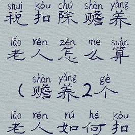个人所得税扣除赡养老人怎么算(赡养2个老人如何扣个税)
