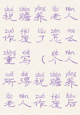 个人所得税赡养老人作废了怎么重写(个人所得税赡养老人作废后如何恢复)
