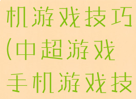 中超游戏手机游戏技巧(中超游戏手机游戏技巧攻略)