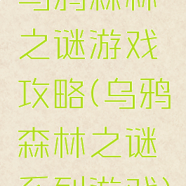 乌鸦森林之谜游戏攻略(乌鸦森林之谜系列游戏)