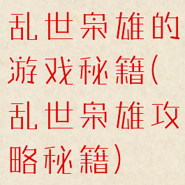 乱世枭雄的游戏秘籍(乱世枭雄攻略秘籍)