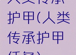 人类传承护甲(人类传承护甲任务)