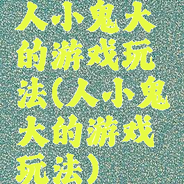 人小鬼大的游戏玩法(人小鬼大的游戏玩法)