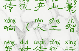 人工智能对传统产业影响(人工智能对传统行业的影响)