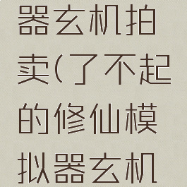 了不起的修仙模拟器玄机拍卖(了不起的修仙模拟器玄机拍卖灵气木)