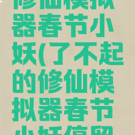 了不起的修仙模拟器春节小妖(了不起的修仙模拟器春节小妖停留几天)