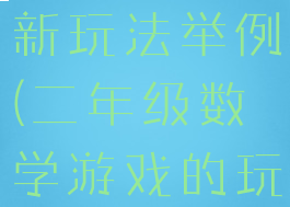 二年级游戏新玩法举例(二年级数学游戏的玩法)