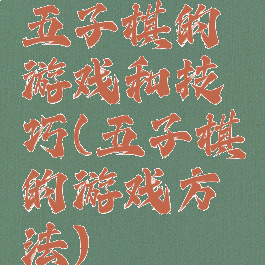五子棋的游戏和技巧(五子棋的游戏方法)