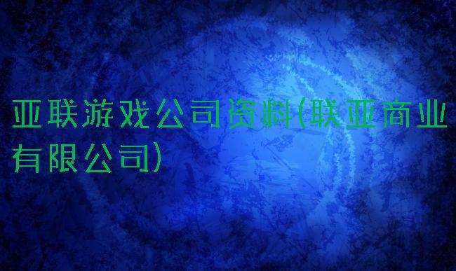 亚联游戏公司资料(联亚商业有限公司)
