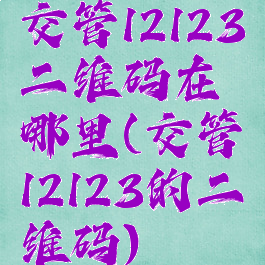 交管12123二维码在哪里(交管12123的二维码)