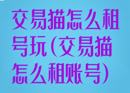 交易猫怎么租号玩(交易猫怎么租账号)