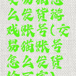 交易猫怎么发货游戏账号(交易猫账号怎么发货给买家)