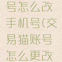 交易猫账号怎么改手机号(交易猫账号怎么更改手机号)