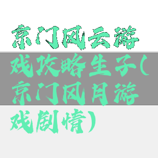 京门风云游戏攻略生子(京门风月游戏剧情)