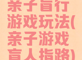 亲子盲行游戏玩法(亲子游戏盲人指路)