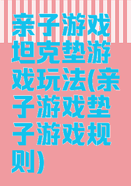 亲子游戏坦克垫游戏玩法(亲子游戏垫子游戏规则)