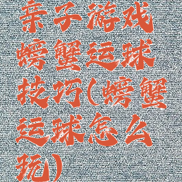 亲子游戏螃蟹运球技巧(螃蟹运球怎么玩)