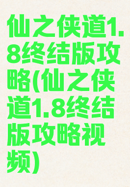 仙之侠道1.8终结版攻略(仙之侠道1.8终结版攻略视频)