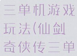 仙剑奇侠传三单机游戏玩法(仙剑奇侠传三单机手游)